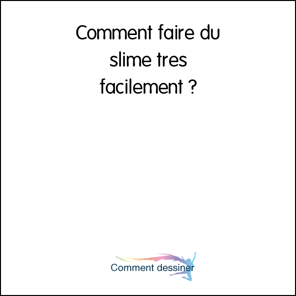 Comment faire du slime très facilement